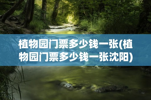 植物园门票多少钱一张(植物园门票多少钱一张沈阳)