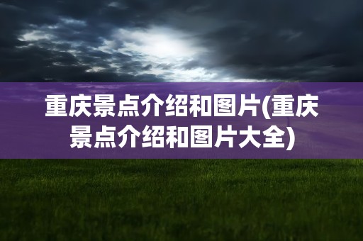重庆景点介绍和图片(重庆景点介绍和图片大全)