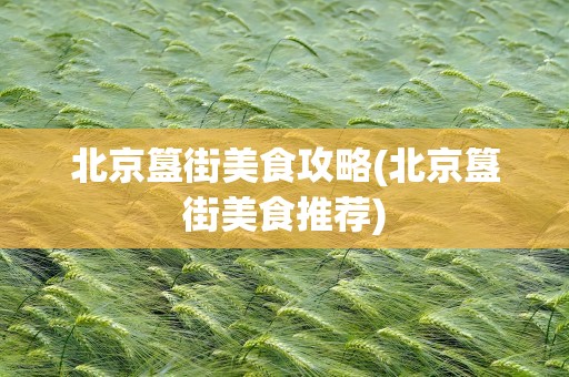 北京簋街美食攻略(北京簋街美食推荐)