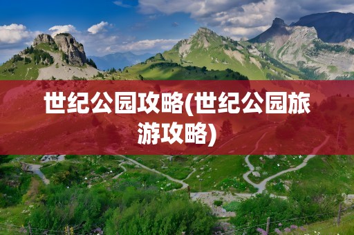 世纪公园攻略(世纪公园旅游攻略)