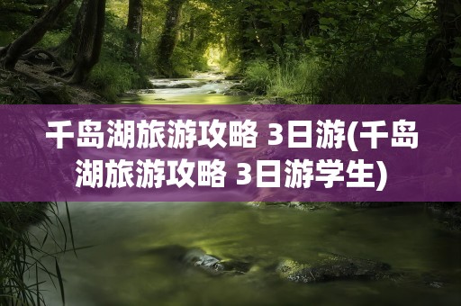 千岛湖旅游攻略 3日游(千岛湖旅游攻略 3日游学生)
