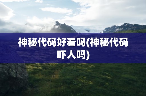 神秘代码好看吗(神秘代码吓人吗)