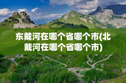 东戴河在哪个省哪个市(北戴河在哪个省哪个市)