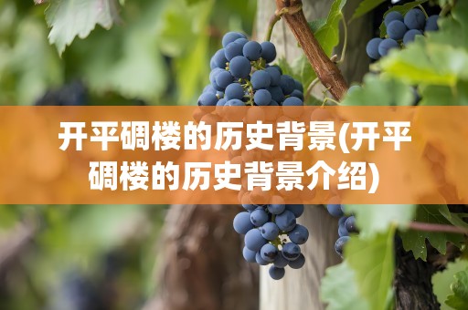 开平碉楼的历史背景(开平碉楼的历史背景介绍)