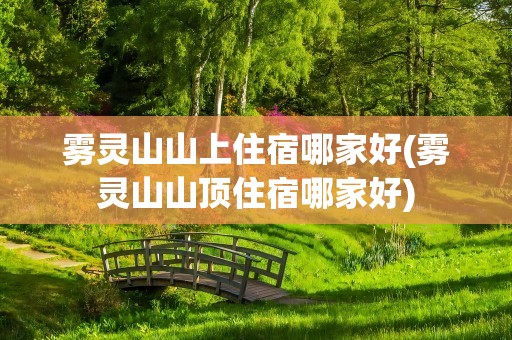 雾灵山山上住宿哪家好(雾灵山山顶住宿哪家好)