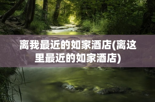 离我最近的如家酒店(离这里最近的如家酒店)