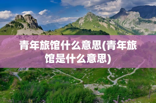 青年旅馆什么意思(青年旅馆是什么意思)