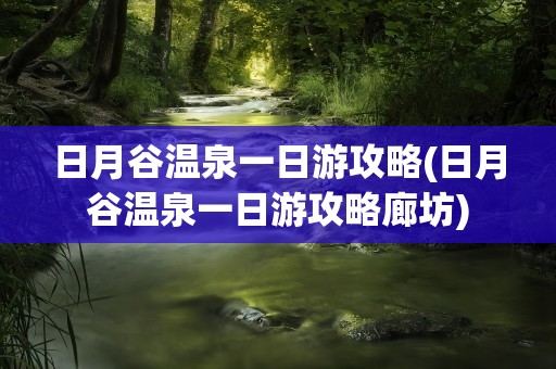 日月谷温泉一日游攻略(日月谷温泉一日游攻略廊坊)