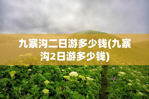 九寨沟二日游多少钱(九寨沟2日游多少钱)