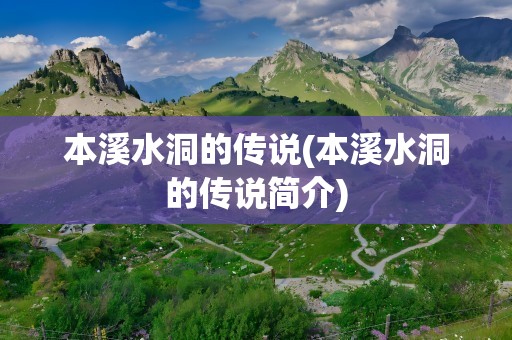 本溪水洞的传说(本溪水洞的传说简介)