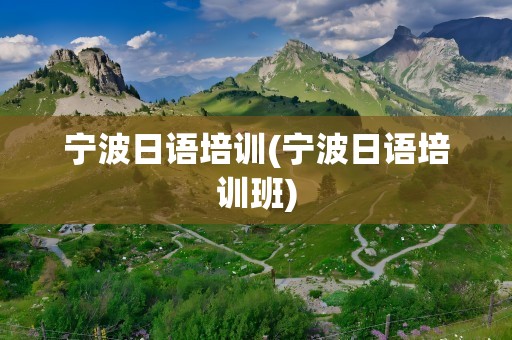宁波日语培训(宁波日语培训班)