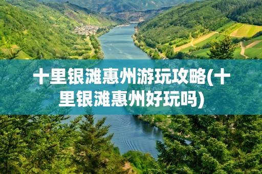 十里银滩惠州游玩攻略(十里银滩惠州好玩吗)