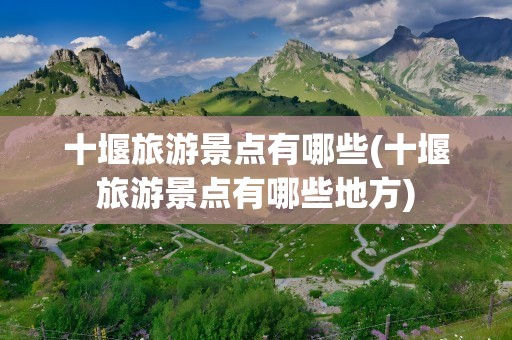 十堰旅游景点有哪些(十堰旅游景点有哪些地方)