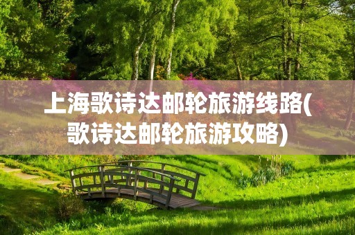 上海歌诗达邮轮旅游线路(歌诗达邮轮旅游攻略)