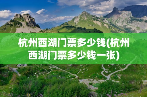 杭州西湖门票多少钱(杭州西湖门票多少钱一张)