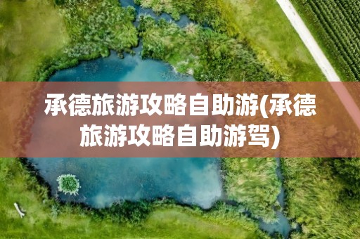 承德旅游攻略自助游(承德旅游攻略自助游驾)