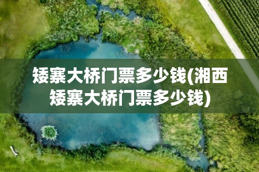 矮寨大桥门票多少钱(湘西矮寨大桥门票多少钱)