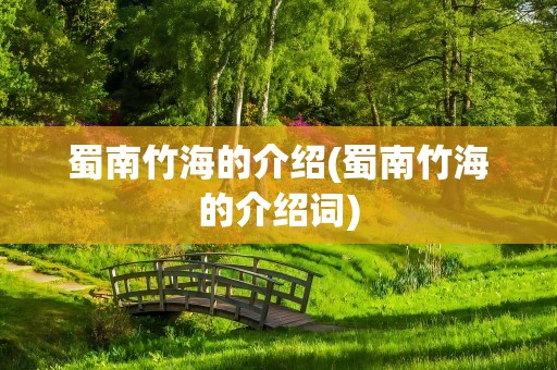 蜀南竹海的介绍(蜀南竹海的介绍词)