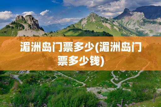 湄洲岛门票多少(湄洲岛门票多少钱)